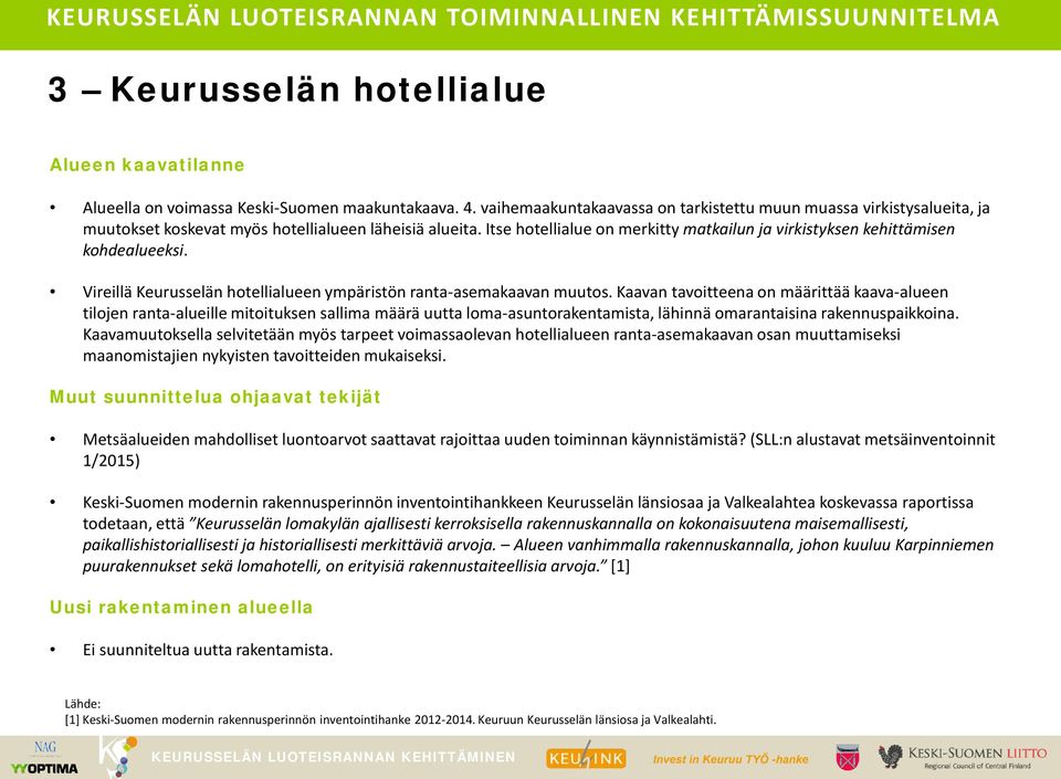 Itse hotellialue on merkitty matkailun ja virkistyksen kehittämisen kohdealueeksi. Vireillä Keurusselän hotellialueen ympäristön ranta-asemakaavan muutos.