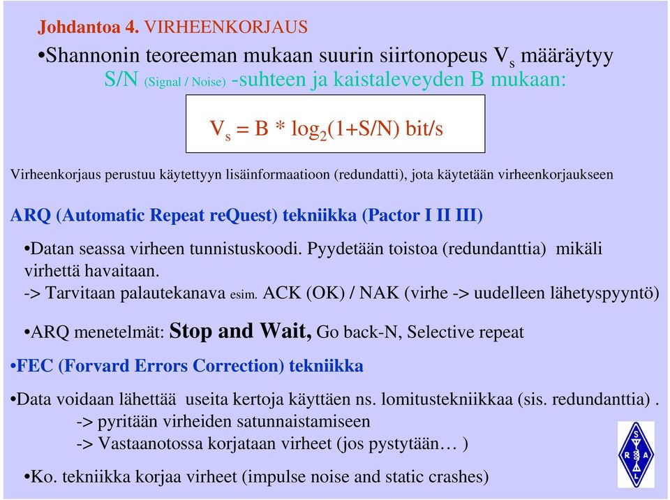 lisäinformaatioon (redundatti), jota käytetään virheenkorjaukseen ARQ (Automatic Repeat request) tekniikka (Pactor I II III) Datan seassa virheen tunnistuskoodi.