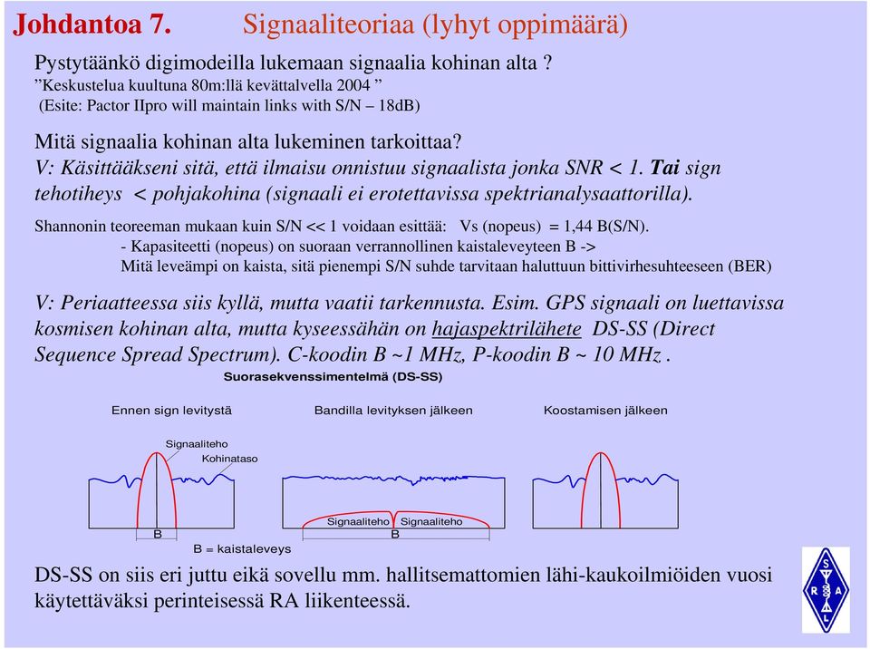 V: Käsittääkseni sitä, että ilmaisu onnistuu signaalista jonka SNR < 1. Tai sign tehotiheys < pohjakohina (signaali ei erotettavissa spektrianalysaattorilla).