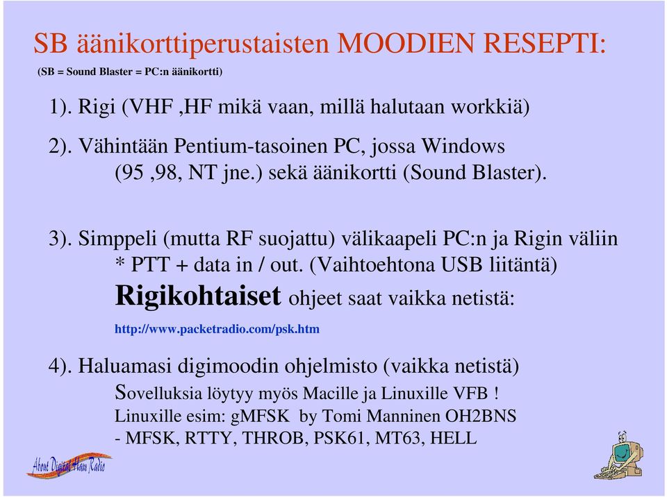 Simppeli (mutta RF suojattu) välikaapeli PC:n ja Rigin väliin * PTT + data in / out.