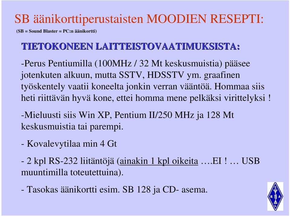 Hommaa siis heti riittävän hyvä kone, ettei homma mene pelkäksi virittelyksi! -Mieluusti siis Win XP, Pentium II/250 MHz ja 128 Mt keskusmuistia tai parempi.