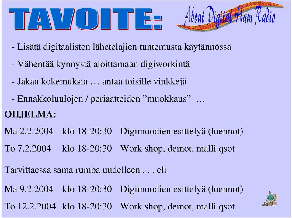 2.2004 klo 18-20:30 Digimoodien esittelyä (luennot) To 7.2.2004 klo 18-20:30 Work shop, demot, malli qsot Tarvittaessa sama rumba uudelleen.