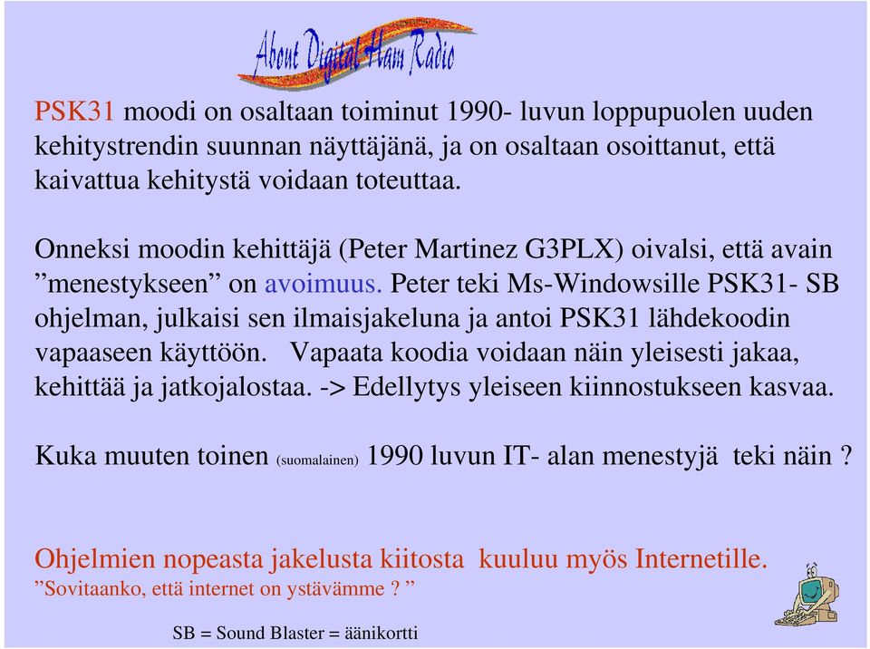 Peter teki Ms-Windowsille PSK31- SB ohjelman, julkaisi sen ilmaisjakeluna ja antoi PSK31 lähdekoodin vapaaseen käyttöön.