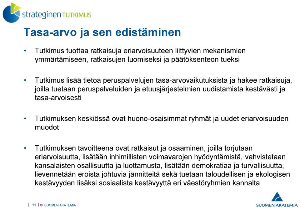 uudet eriarvoisuuden muodot Tutkimuksen tavoitteena ovat ratkaisut ja osaaminen, joilla torjutaan eriarvoisuutta, lisätään inhimillisten voimavarojen hyödyntämistä, vahvistetaan kansalaisten