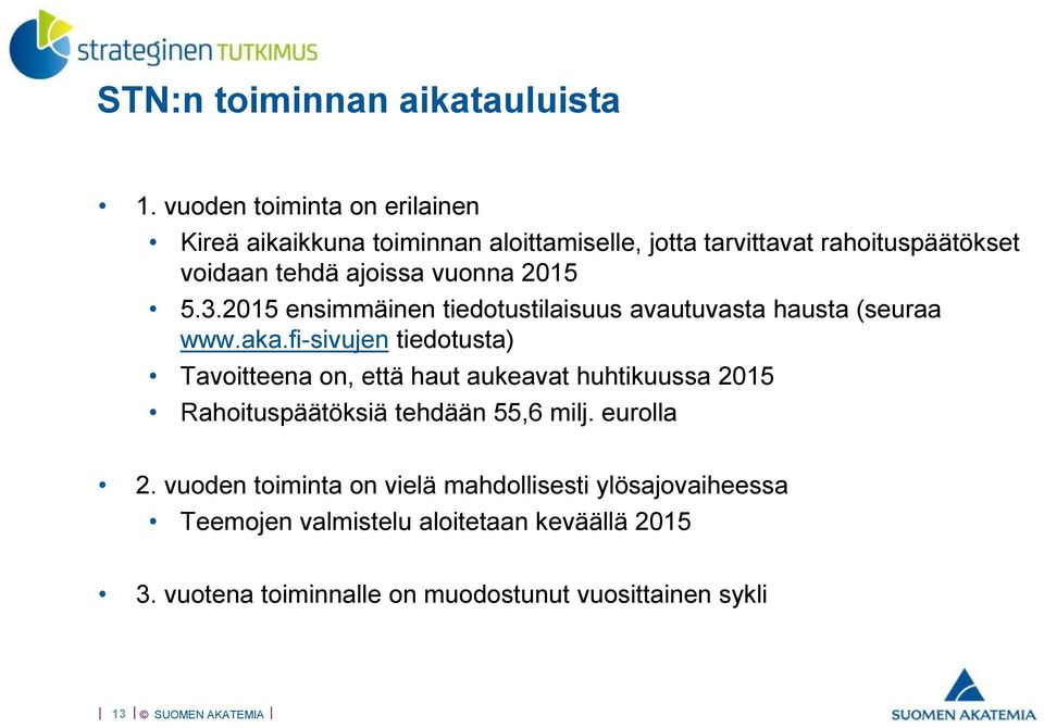 vuonna 2015 5.3.2015 ensimmäinen tiedotustilaisuus avautuvasta hausta (seuraa www.aka.