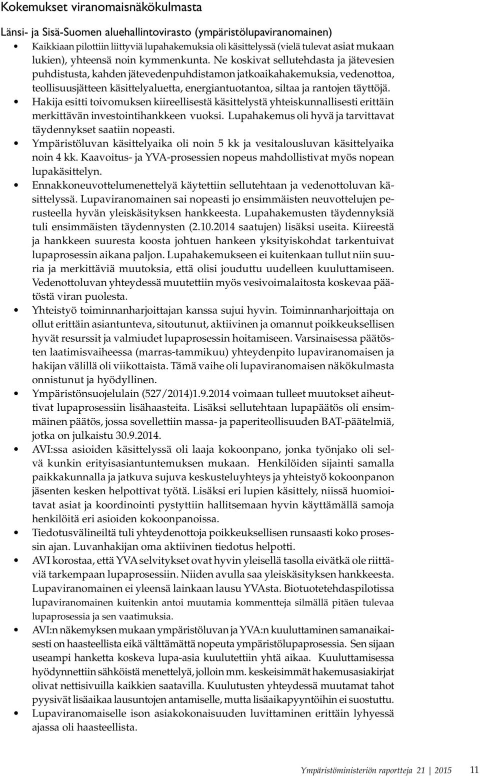 Ne koskivat sellutehdasta ja jätevesien puhdistusta, kahden jätevedenpuhdistamon jatkoaikahakemuksia, vedenottoa, teollisuusjätteen käsittelyaluetta, energiantuotantoa, siltaa ja rantojen täyttöjä.