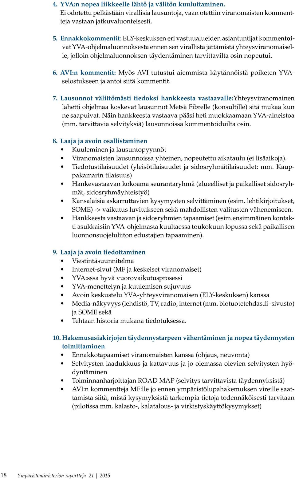 tarvittavilta osin nopeutui. 6. AVI:n kommentit: Myös AVI tutustui aiemmista käytännöistä poiketen YVAselostukseen ja antoi siitä kommentit. 7.