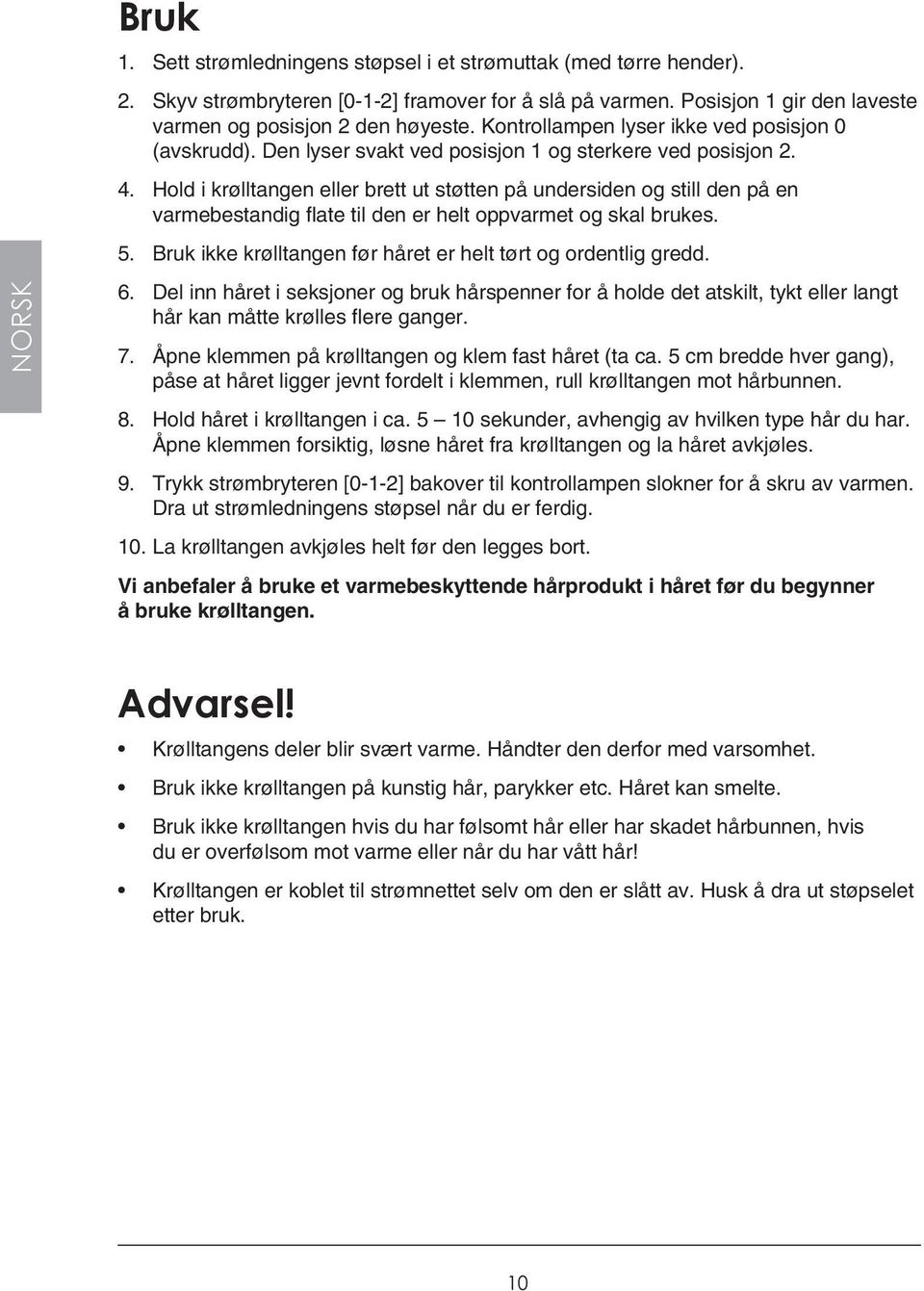 Hold i krølltangen eller brett ut støtten på undersiden og still den på en varmebestandig flate til den er helt oppvarmet og skal brukes. 5.