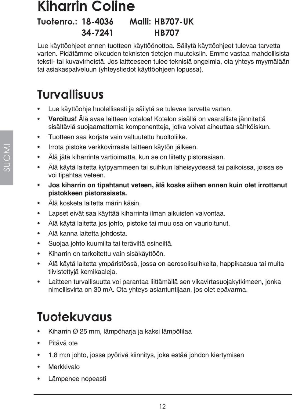 Jos laitteeseen tulee teknisiä ongelmia, ota yhteys myymälään tai asiakaspalveluun (yhteystiedot käyttöohjeen lopussa).