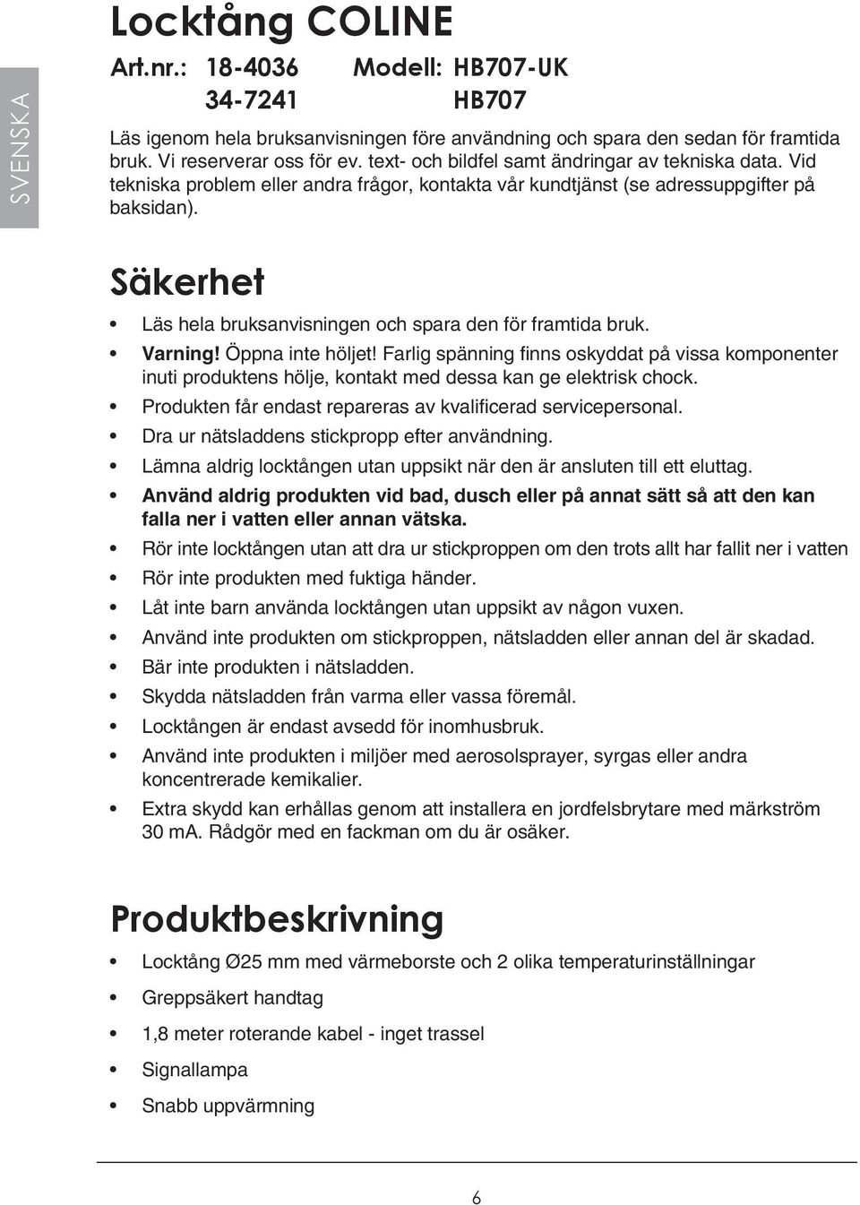 Säkerhet Läs hela bruksanvisningen och spara den för framtida bruk. Varning! Öppna inte höljet!