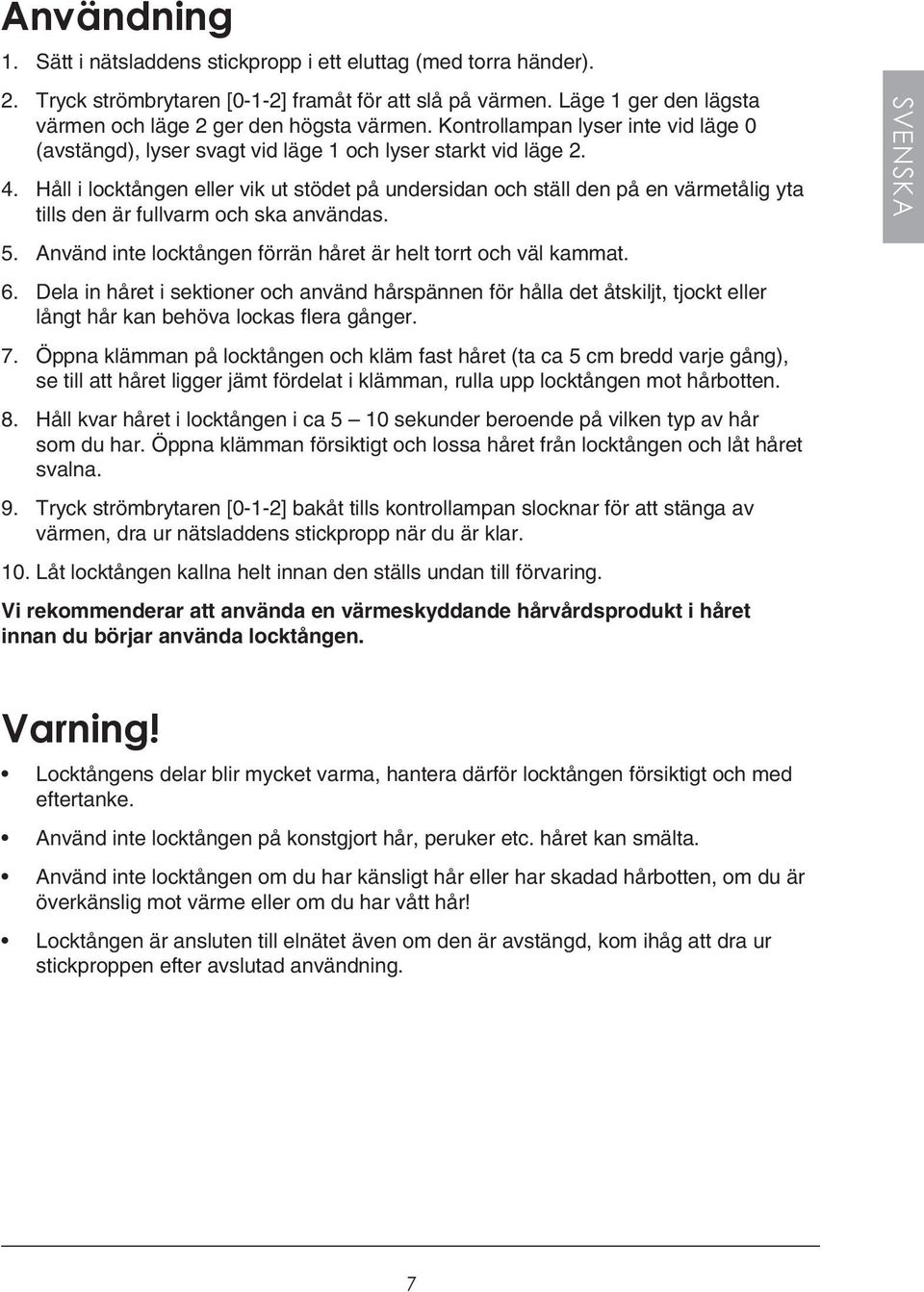 Håll i locktången eller vik ut stödet på undersidan och ställ den på en värmetålig yta tills den är fullvarm och ska användas. 5. Använd inte locktången förrän håret är helt torrt och väl kammat. 6.