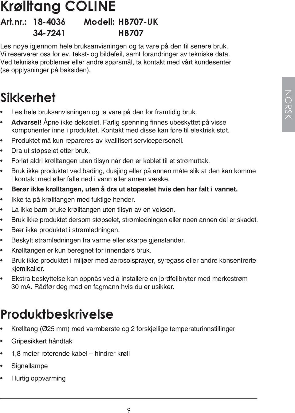 Sikkerhet Les hele bruksanvisningen og ta vare på den for framtidig bruk. Advarsel! Åpne ikke dekselet. Farlig spenning finnes ubeskyttet på visse komponenter inne i produktet.