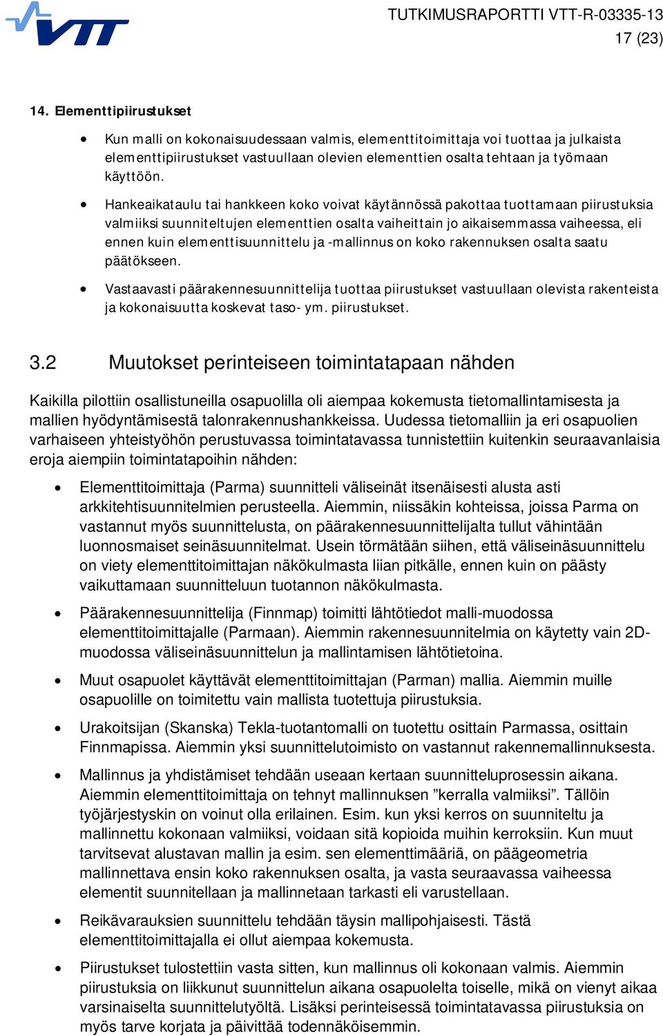 Hankeaikataulu tai hankkeen koko voivat käytännössä pakottaa tuottamaan piirustuksia valmiiksi suunniteltujen elementtien osalta vaiheittain jo aikaisemmassa vaiheessa, eli ennen kuin