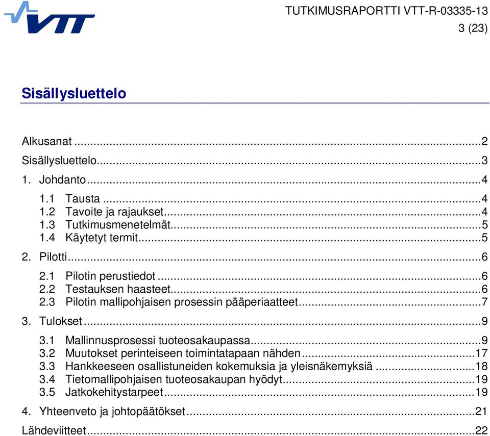 Tulokset... 9 3.1 Mallinnusprosessi tuoteosakaupassa... 9 3.2 Muutokset perinteiseen toimintatapaan nähden... 17 3.