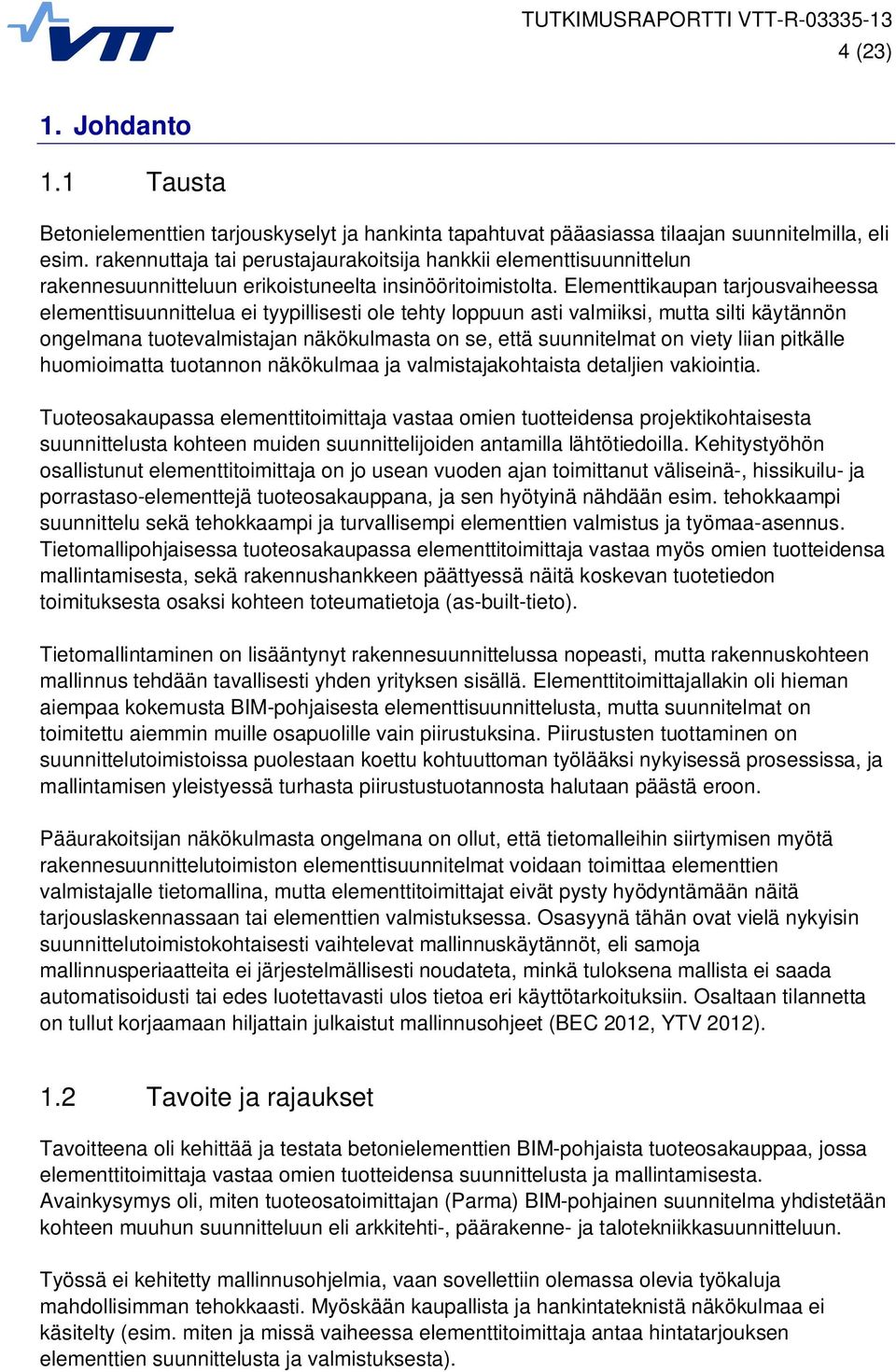 Elementtikaupan tarjousvaiheessa elementtisuunnittelua ei tyypillisesti ole tehty loppuun asti valmiiksi, mutta silti käytännön ongelmana tuotevalmistajan näkökulmasta on se, että suunnitelmat on