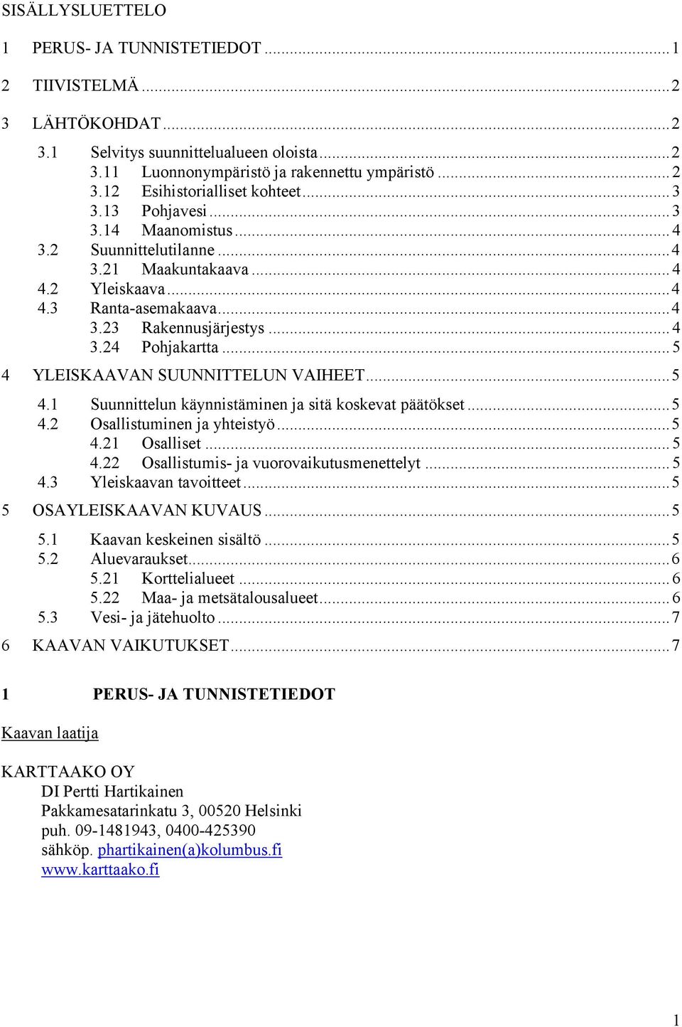 .. 5 4 YLEISKAAVAN SUUNNITTELUN VAIHEET... 5 4.1 Suunnittelun käynnistäminen ja sitä koskevat päätökset... 5 4.2 Osallistuminen ja yhteistyö... 5 4.21 Osalliset... 5 4.22 Osallistumis- ja vuorovaikutusmenettelyt.