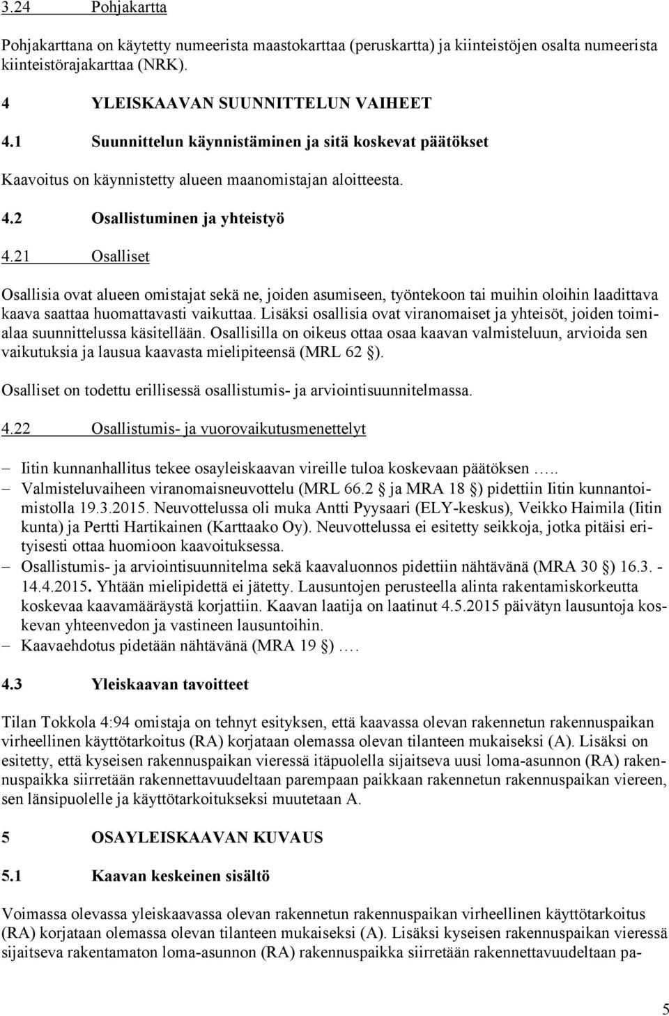 21 Osalliset Osallisia ovat alueen omistajat sekä ne, joiden asumiseen, työntekoon tai muihin oloihin laadittava kaava saattaa huomattavasti vaikuttaa.