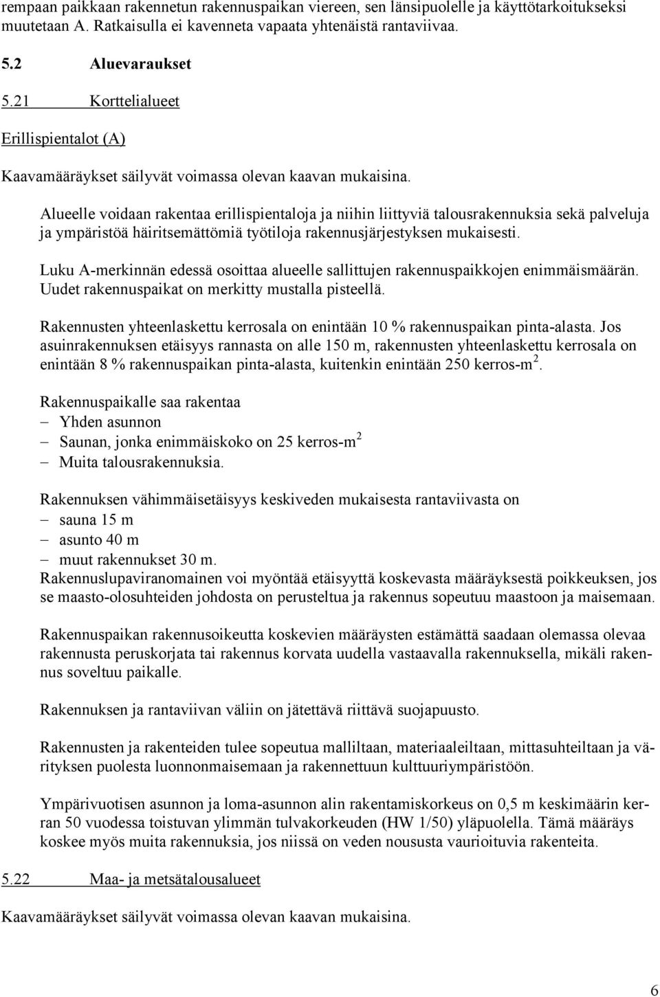 Alueelle voidaan rakentaa erillispientaloja ja niihin liittyviä talousrakennuksia sekä palveluja ja ympäristöä häiritsemättömiä työtiloja rakennusjärjestyksen mukaisesti.