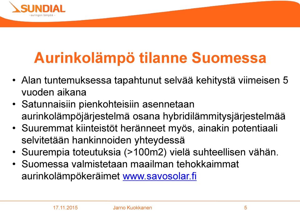 myös, ainakin potentiaali selvitetään hankinnoiden yhteydessä Suurempia toteutuksia (>100m2) vielä suhteellisen