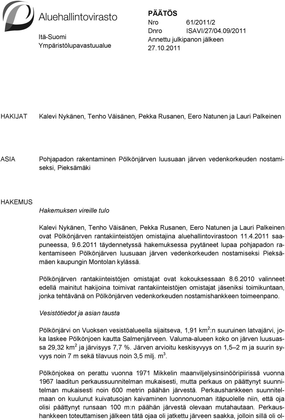 Hakemuksen vireille tulo Kalevi Nykänen, Tenho Väisänen, Pekka Rusanen, Eero Natunen ja Lauri Palkeinen ovat Pölkönjärven rantakiinteistöjen omistajina aluehallintovirastoon 11.4.2011 saapuneessa, 9.