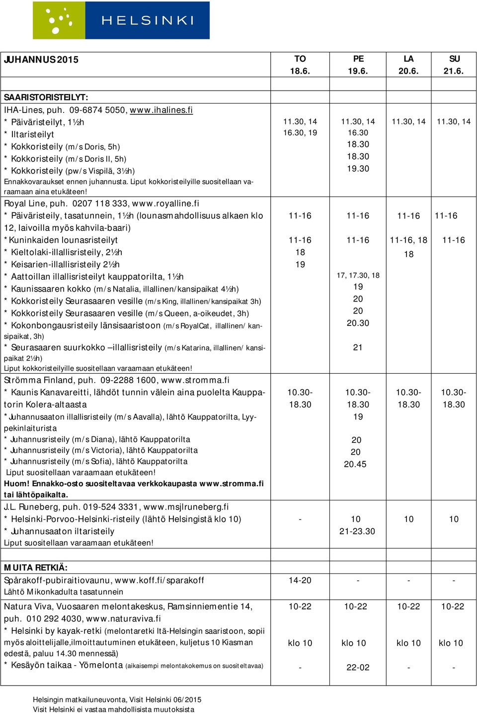 Liput kokkoristeilyille suositellaan varaamaan aina etukäteen! Royal Line, puh. 07 118 333, www.royalline.
