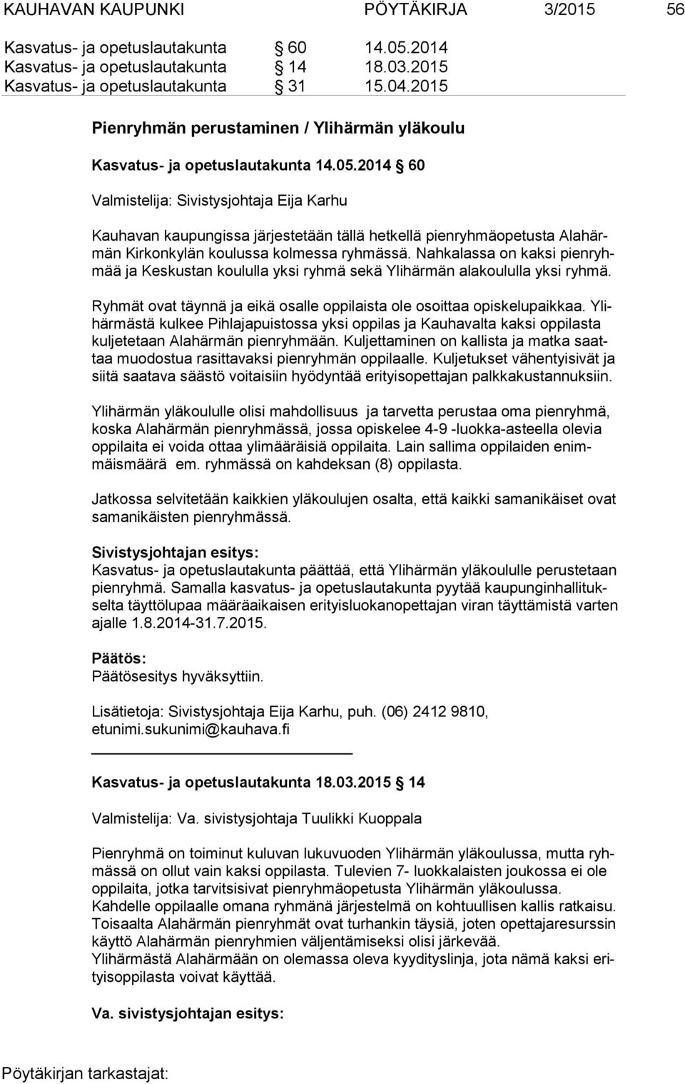 2014 60 Valmistelija: Sivistysjohtaja Eija Karhu Kauhavan kaupungissa järjestetään tällä hetkellä pienryhmäopetusta Ala härmän Kirkonkylän koulussa kolmessa ryhmässä.