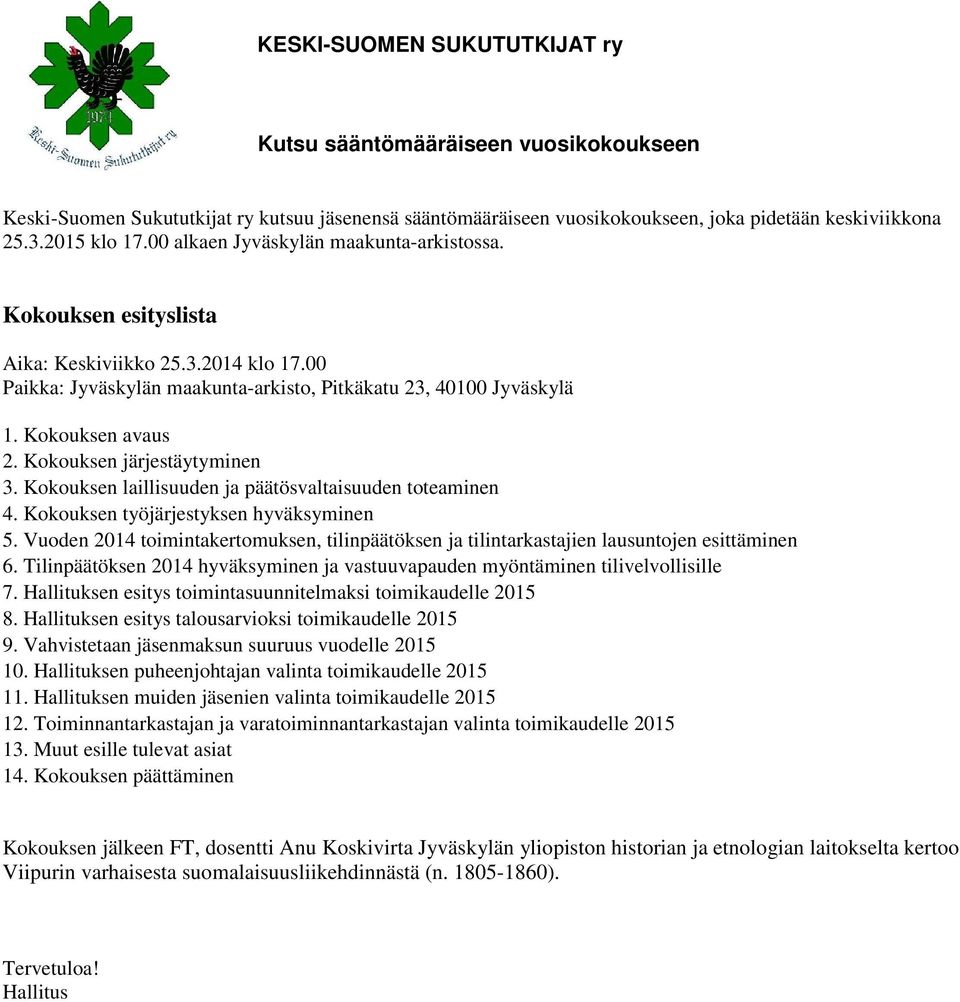 Kokouksen järjestäytyminen 3. Kokouksen laillisuuden ja päätösvaltaisuuden toteaminen 4. Kokouksen työjärjestyksen hyväksyminen 5.