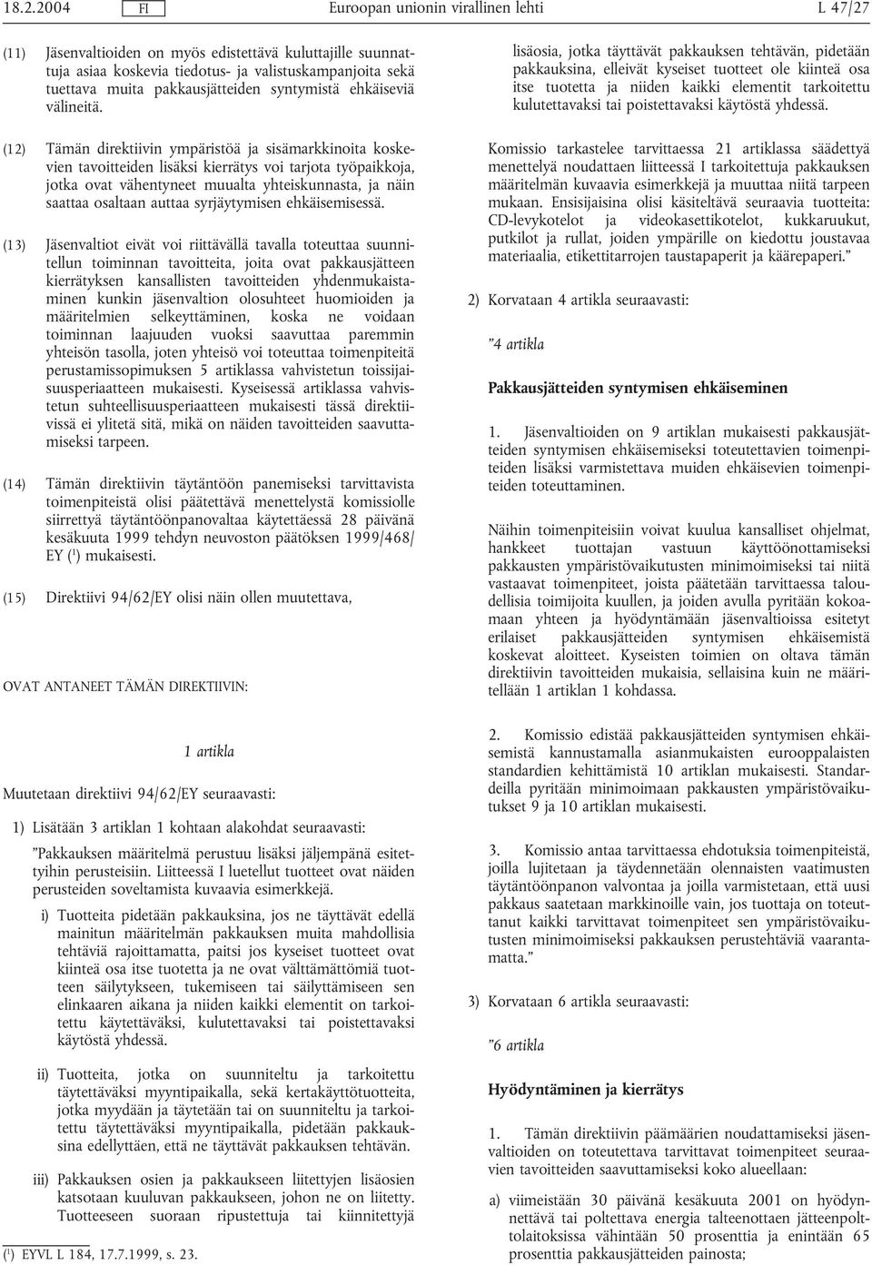 (12) Tämän direktiivin ympäristöä ja sisämarkkinoita koskevien tavoitteiden lisäksi kierrätys voi tarjota työpaikkoja, jotka ovat vähentyneet muualta yhteiskunnasta, ja näin saattaa osaltaan auttaa