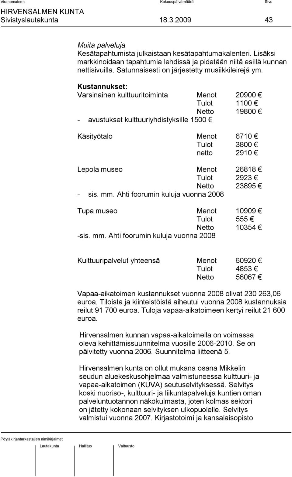 Kustannukset: Varsinainen kulttuuritoiminta Menot 20900 Tulot 1100 Netto 19800 - avustukset kulttuuriyhdistyksille 1500 Käsityötalo Menot 6710 Tulot 3800 netto 2910 Lepola museo Menot 26818 Tulot