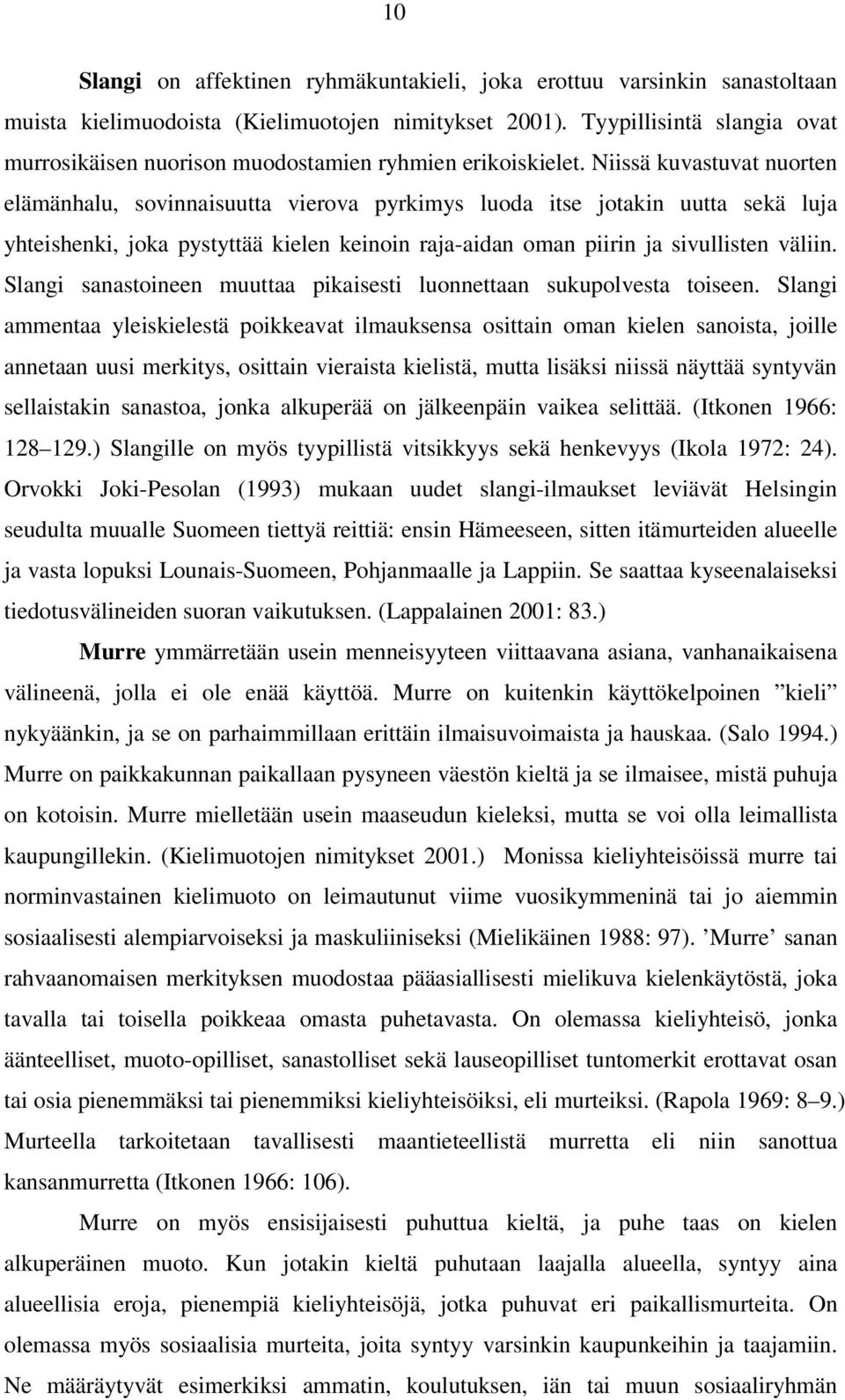 Niissä kuvastuvat nuorten elämänhalu, sovinnaisuutta vierova pyrkimys luoda itse jotakin uutta sekä luja yhteishenki, joka pystyttää kielen keinoin raja-aidan oman piirin ja sivullisten väliin.