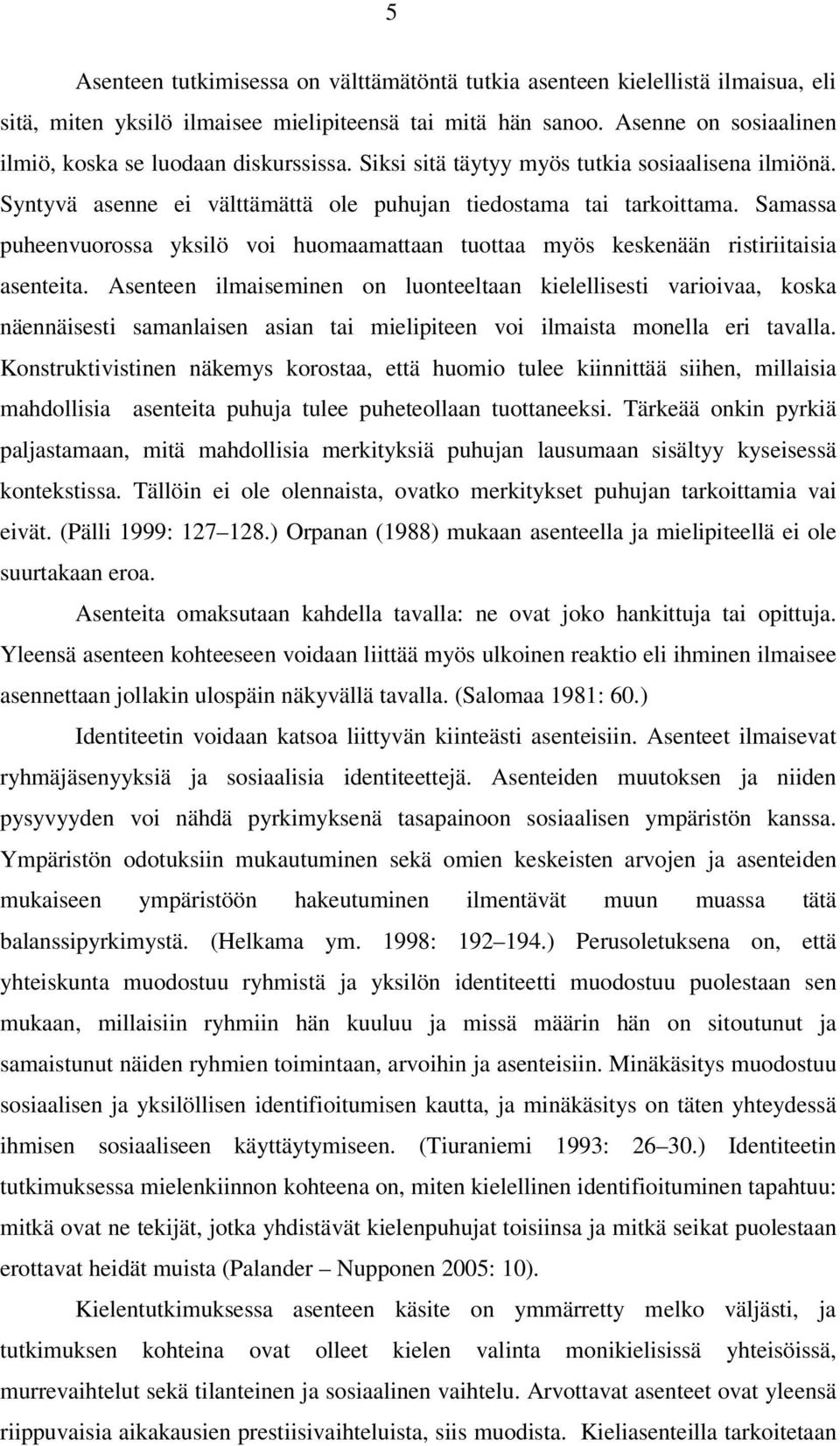 Samassa puheenvuorossa yksilö voi huomaamattaan tuottaa myös keskenään ristiriitaisia asenteita.