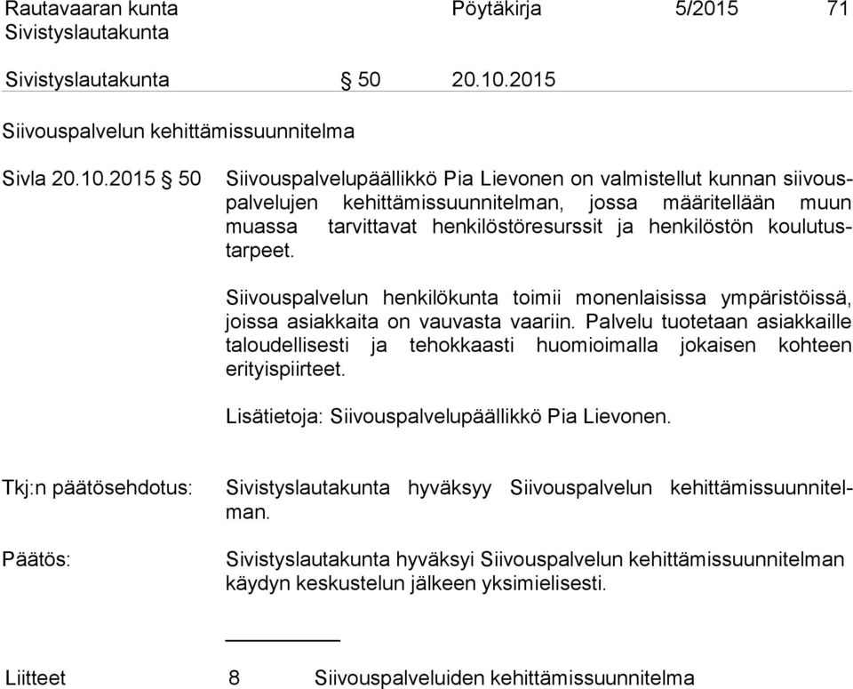 2015 50 Siivouspalvelupäällikkö Pia Lievonen on valmistellut kunnan siivouspalvelujen kehittämissuunnitelman, jossa määritellään muun muassa tarvittavat henkilöstöresurssit ja henkilöstön