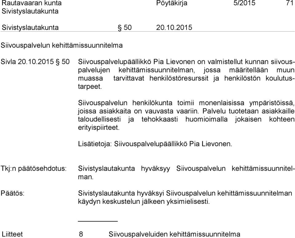 2015 50 Siivouspalvelupäällikkö Pia Lievonen on valmistellut kunnan siivouspalvelujen kehittämissuunnitelman, jossa määritellään muun muassa tarvittavat henkilöstöresurssit ja henkilöstön
