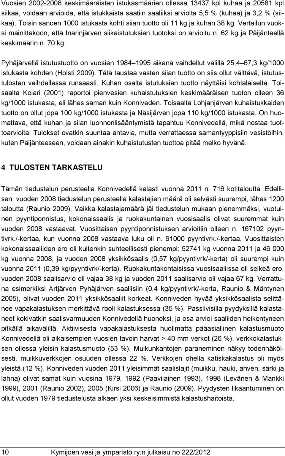 70 kg. Pyhäjärvellä istutustuotto on vuosien 1984 1995 aikana vaihdellut välillä 25,4 67,3 kg/1000 istukasta kohden (Holsti 2009).