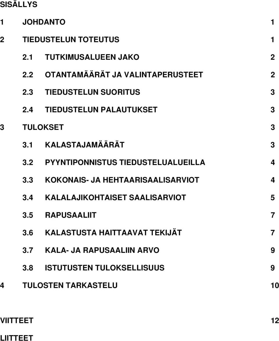 2 PYYNTIPONNISTUS TIEDUSTELUALUEILLA 4 3.3 KOKONAIS- JA HEHTAARISAALISARVIOT 4 3.4 KALALAJIKOHTAISET SAALISARVIOT 5 3.