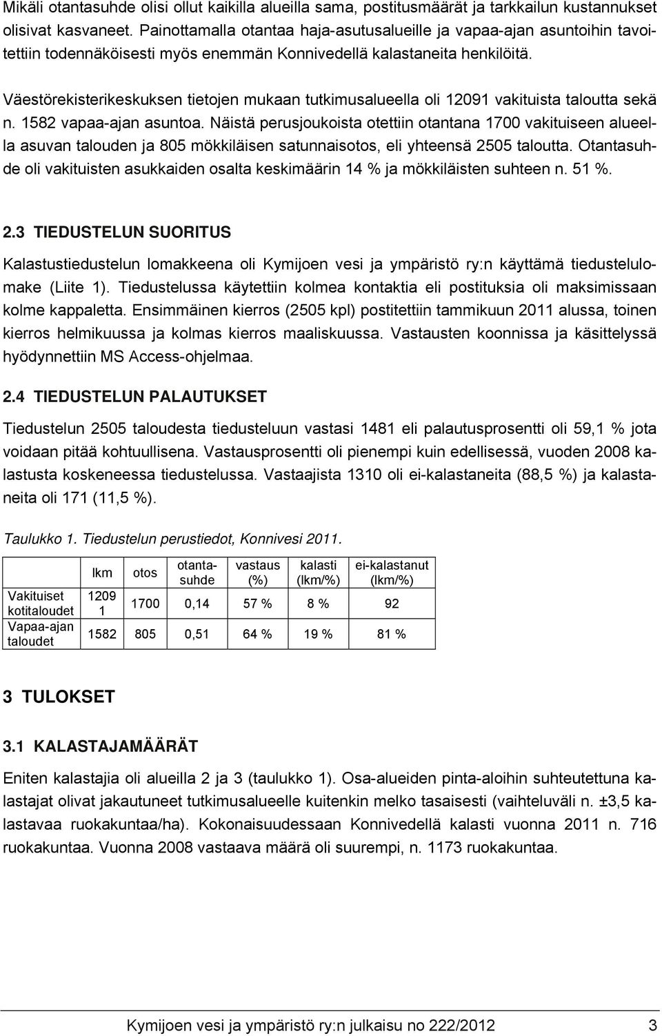 Väestörekisterikeskuksen tietojen mukaan tutkimusalueella oli 12091 vakituista taloutta sekä n. 1582 vapaa-ajan asuntoa.