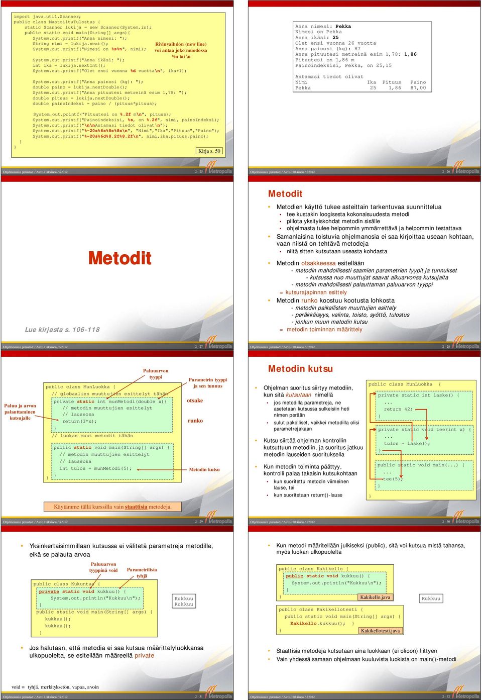 nextint(); System.out.printf("Olet ensi vuonna %d vuotta\n", ika+1); System.out.printf("Anna painosi (kg): "); double paino = lukija.nextdouble(); System.out.printf("Anna pituutesi metreinä esim 1,78: "); double pituus = lukija.