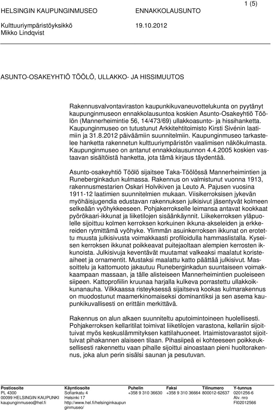 Kaupunginmuseo tarkastelee hanketta rakennetun kulttuuriympäristön vaalimisen näkökulmasta. Kaupunginmuseo on antanut ennakkolausunnon 4.