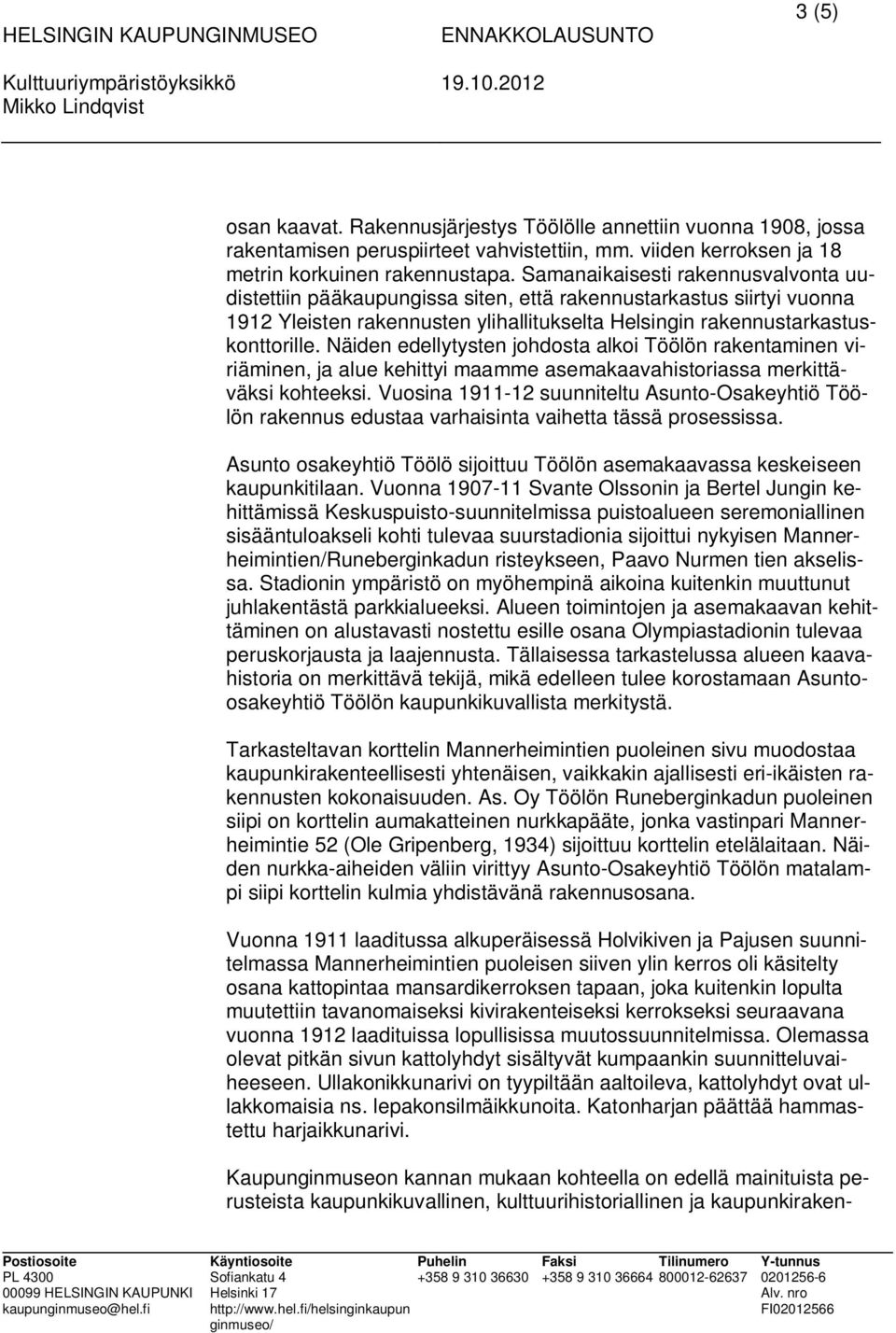 Näiden edellytysten johdosta alkoi Töölön rakentaminen viriäminen, ja alue kehittyi maamme asemakaavahistoriassa merkittäväksi kohteeksi.