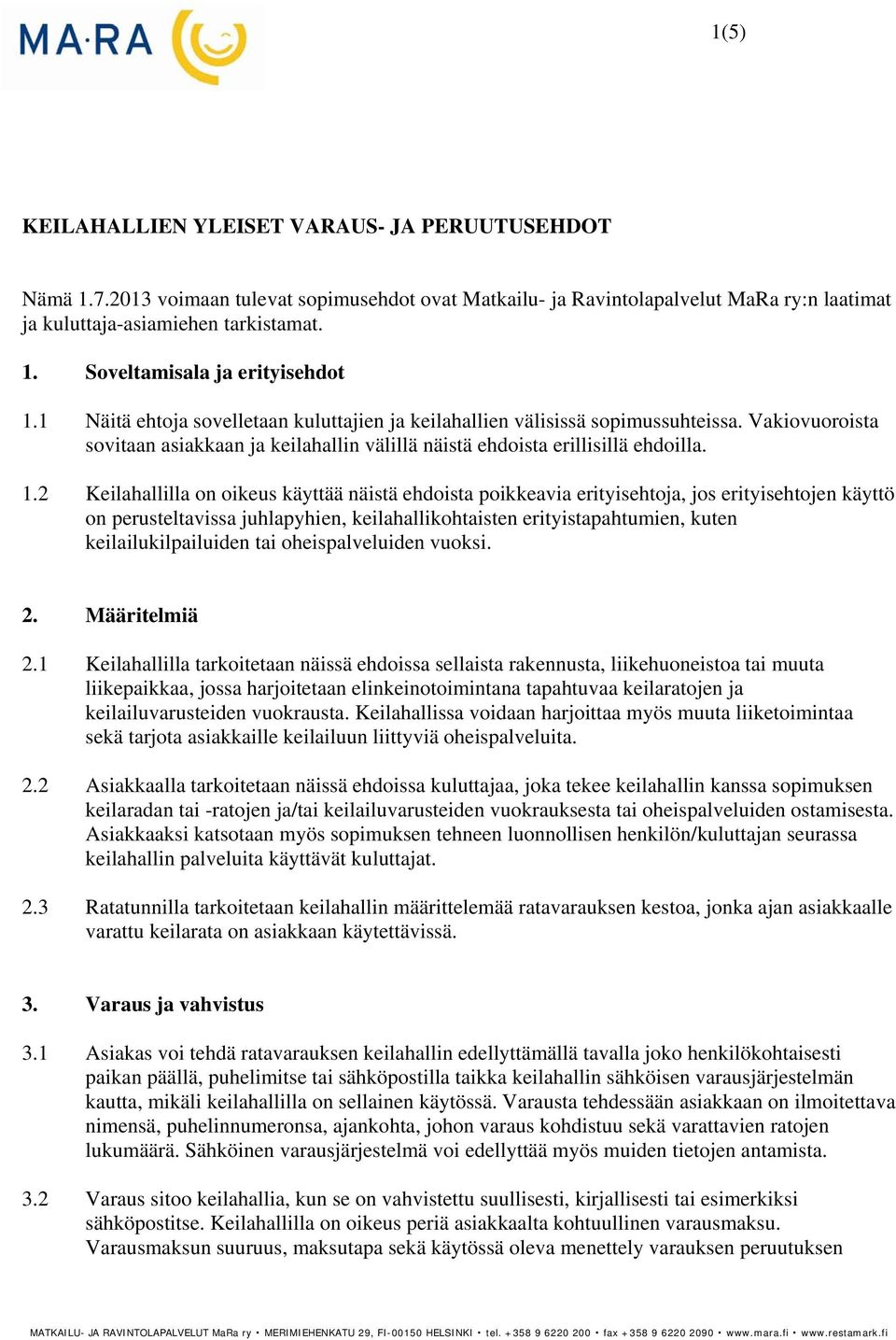 2 Keilahallilla on oikeus käyttää näistä ehdoista poikkeavia erityisehtoja, jos erityisehtojen käyttö on perusteltavissa juhlapyhien, keilahallikohtaisten erityistapahtumien, kuten