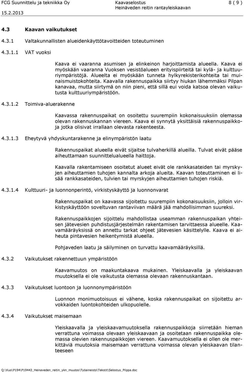 Kaavalla rakennuspaikka siirtyy hiukan lähemmäksi Pilpan kanavaa, mutta siirtymä on niin pieni, että sillä eui voida katsoa olevan vaikutusta kulttuuriympäristöön.