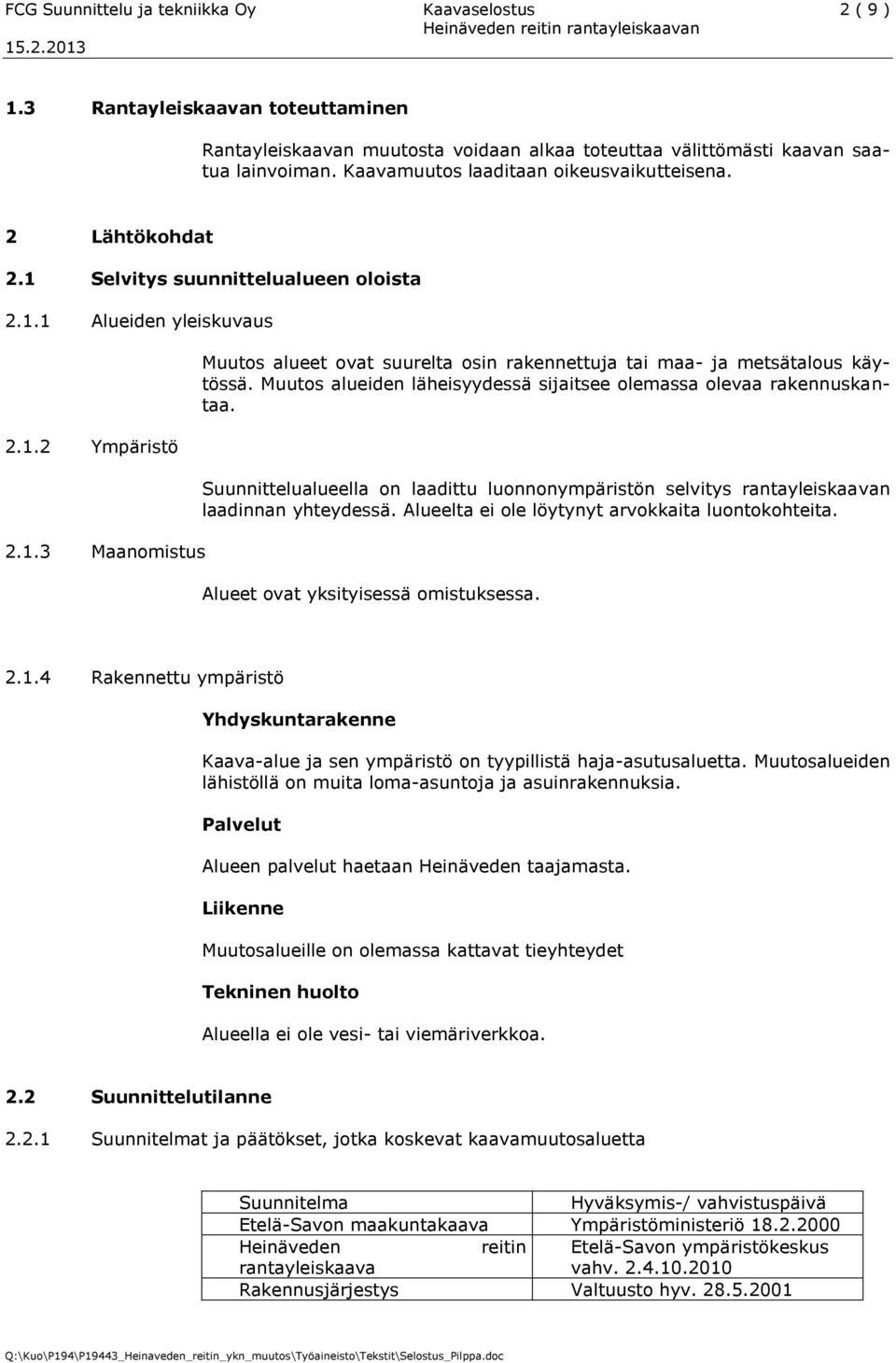 Muutos alueiden läheisyydessä sijaitsee olemassa olevaa rakennuskantaa. Suunnittelualueella on laadittu luonnonympäristön selvitys rantayleiskaavan laadinnan yhteydessä.