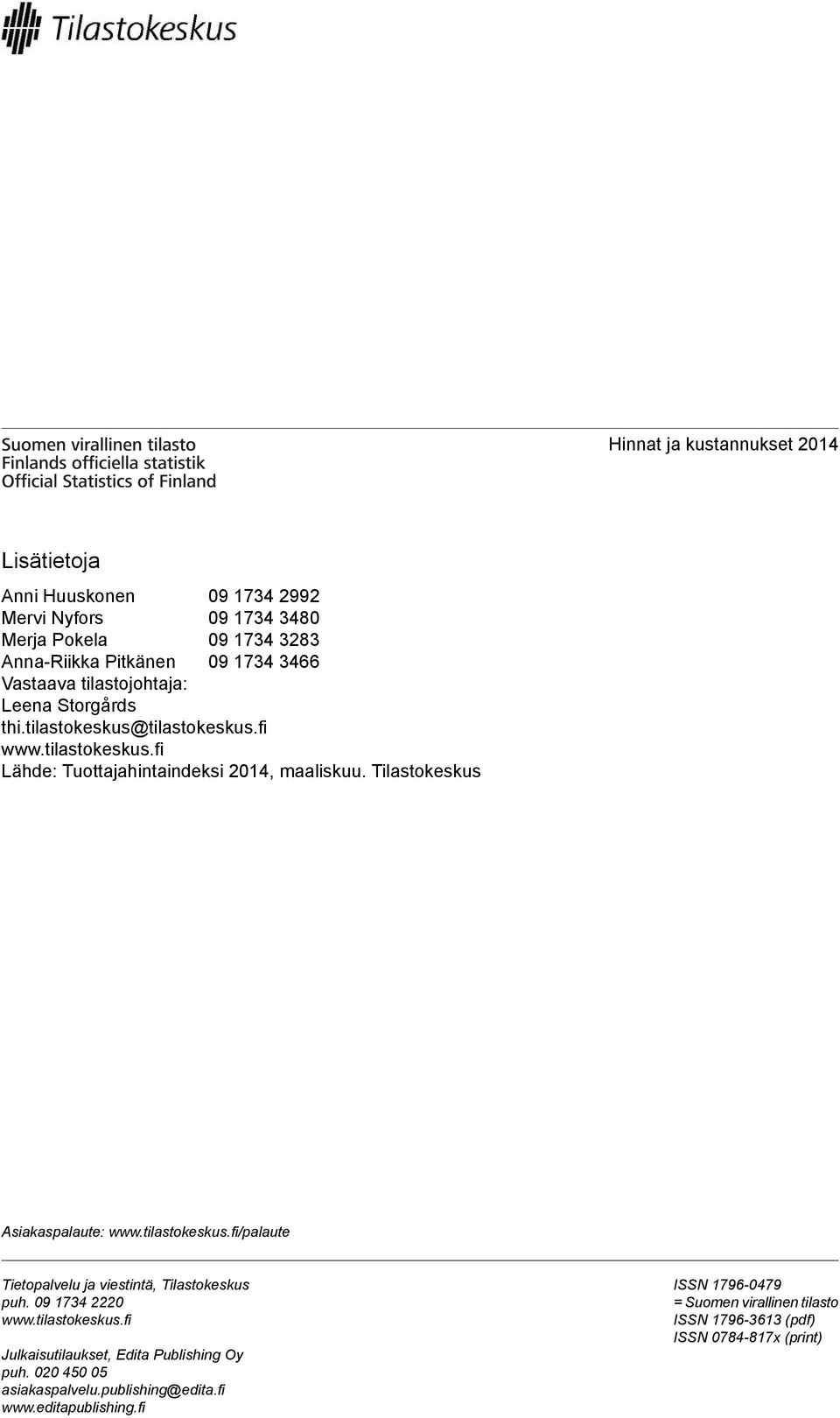 Tilastokeskus Asiakaspalaute: www.tilastokeskus.fi/palaute Tietopalvelu ja viestintä, Tilastokeskus puh. 09 1734 2220 www.tilastokeskus.fi Julkaisutilaukset, Edita Publishing Oy puh.