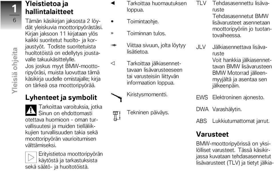 Jos joskus myyt BMW-moottoripyöräsi, muista luovuttaa tämä käsikirja uudelle omistajalle; kirja on tärkeä osa moottoripyörää.