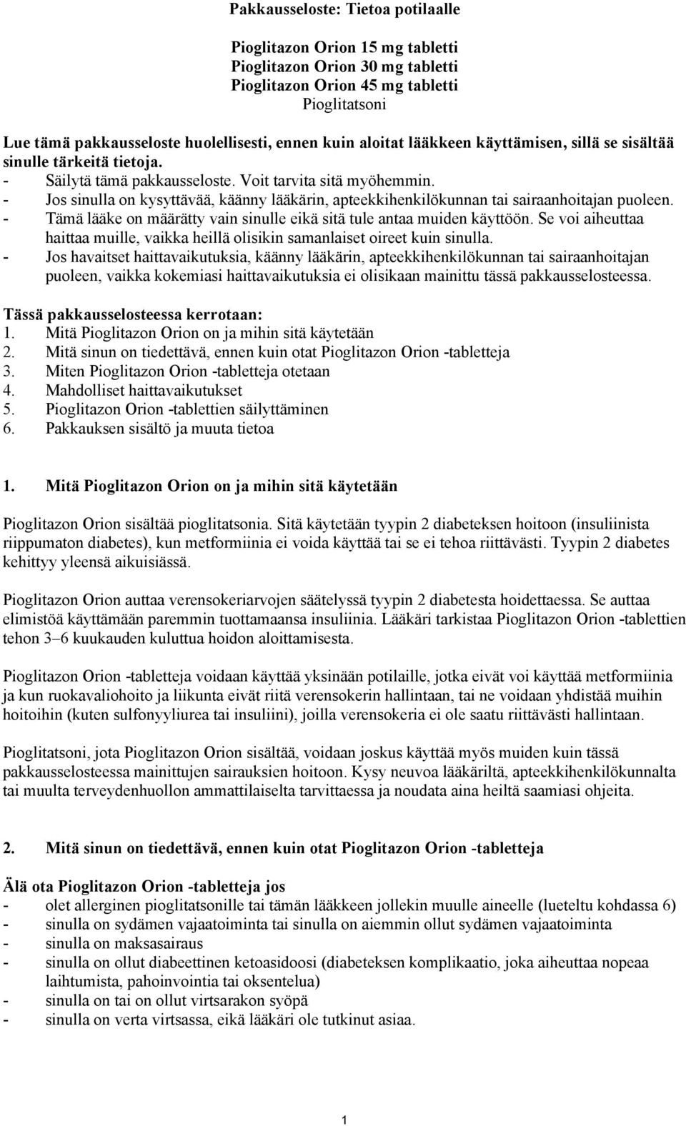 - Jos sinulla on kysyttävää, käänny lääkärin, apteekkihenkilökunnan tai sairaanhoitajan puoleen. - Tämä lääke on määrätty vain sinulle eikä sitä tule antaa muiden käyttöön.