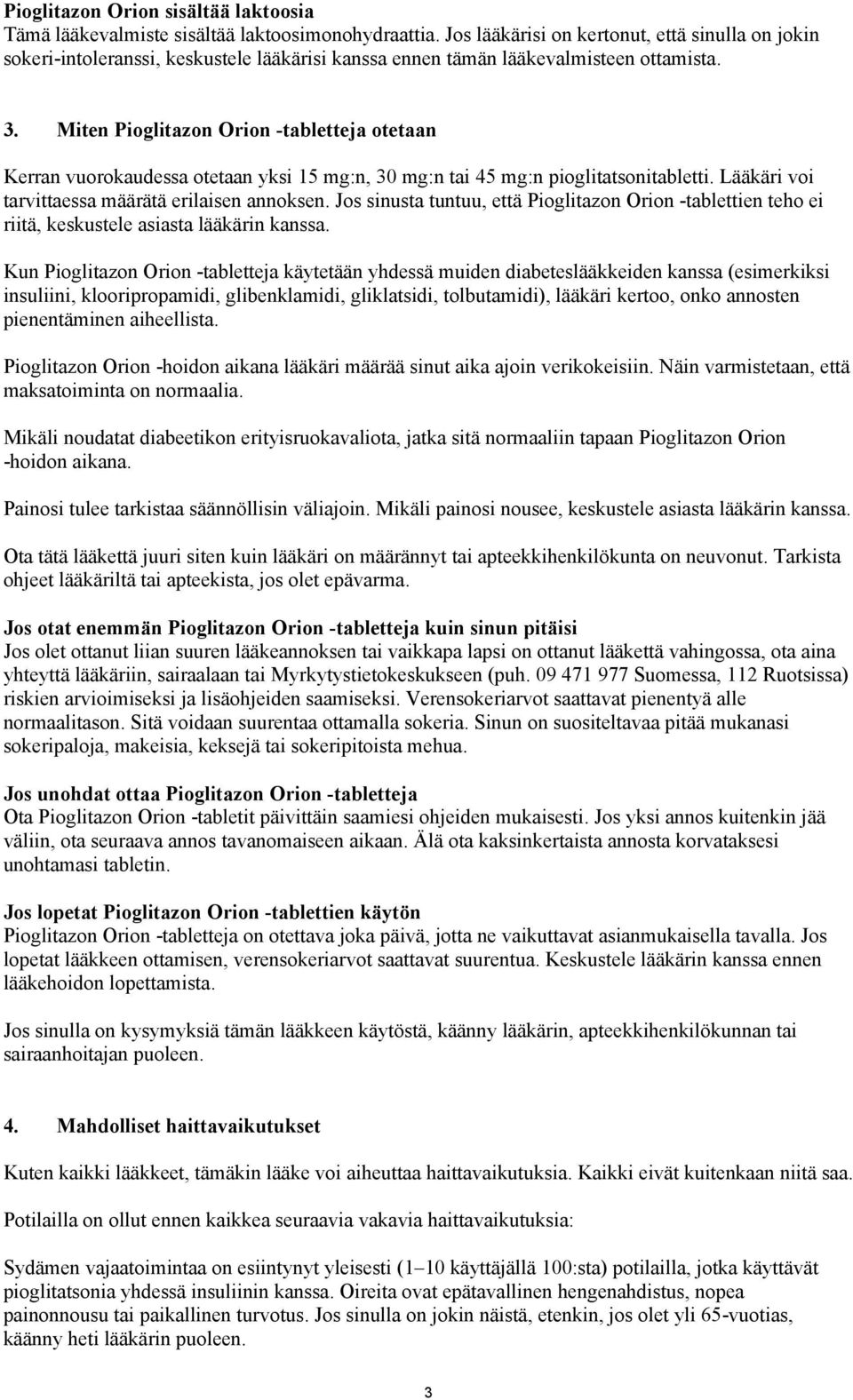 Miten Pioglitazon Orion -tabletteja otetaan Kerran vuorokaudessa otetaan yksi 15 mg:n, 30 mg:n tai 45 mg:n pioglitatsonitabletti. Lääkäri voi tarvittaessa määrätä erilaisen annoksen.