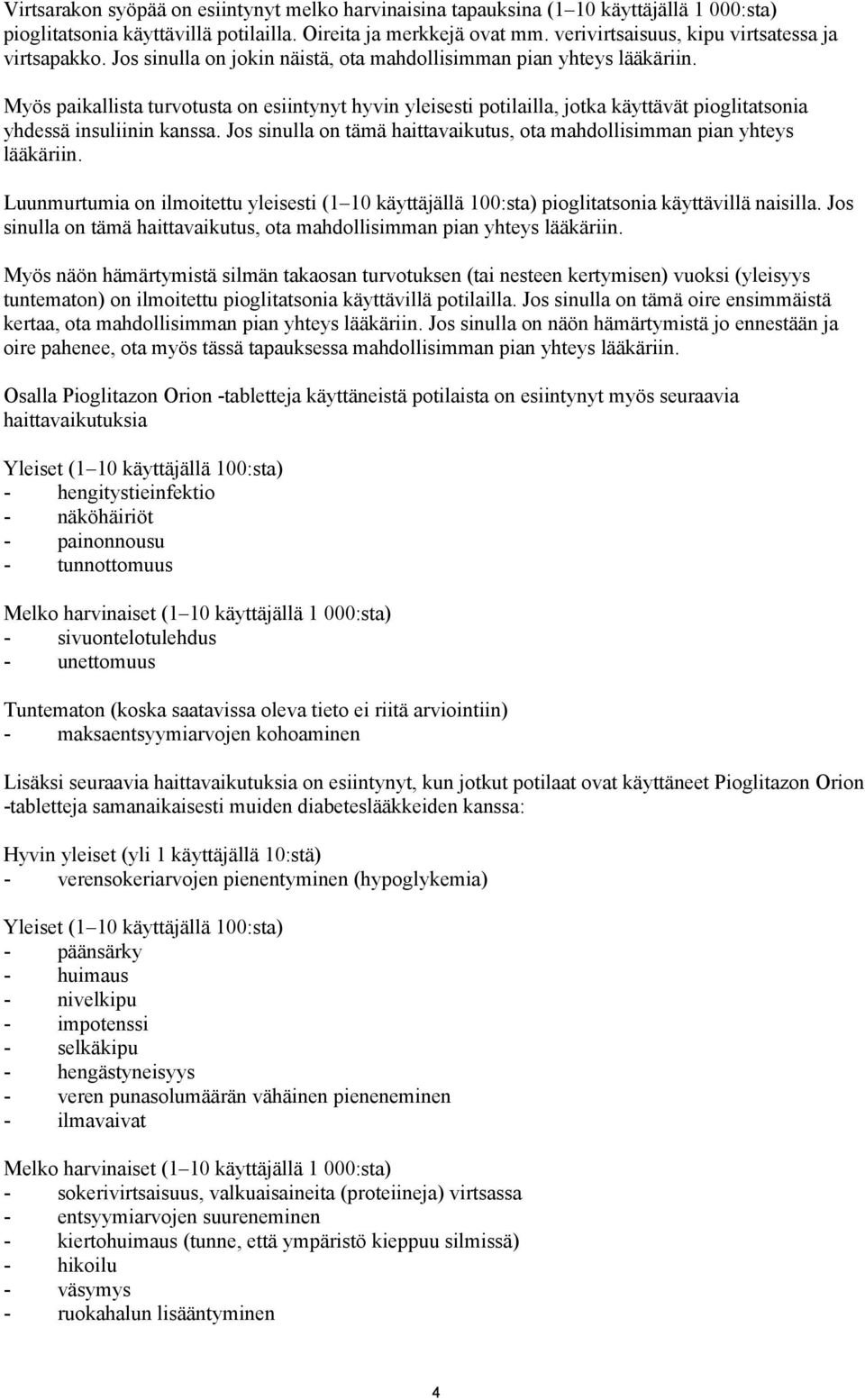 Myös paikallista turvotusta on esiintynyt hyvin yleisesti potilailla, jotka käyttävät pioglitatsonia yhdessä insuliinin kanssa.