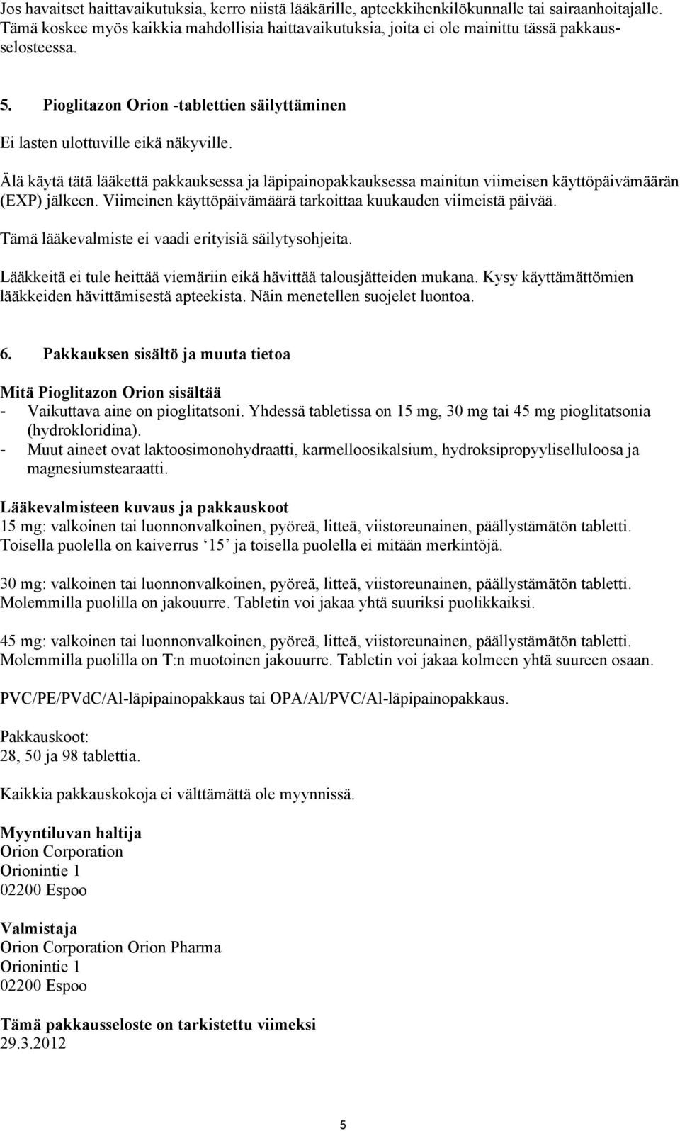 Älä käytä tätä lääkettä pakkauksessa ja läpipainopakkauksessa mainitun viimeisen käyttöpäivämäärän (EXP) jälkeen. Viimeinen käyttöpäivämäärä tarkoittaa kuukauden viimeistä päivää.