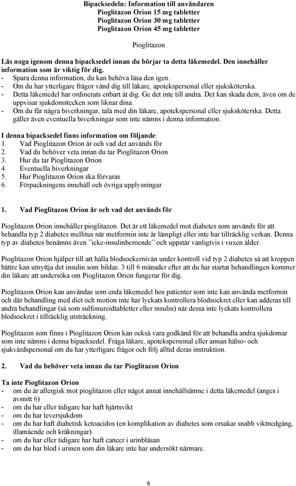 - Om du har ytterligare frågor vänd dig till läkare, apotekspersonal eller sjuksköterska. - Detta läkemedel har ordinerats enbart åt dig. Ge det inte till andra.