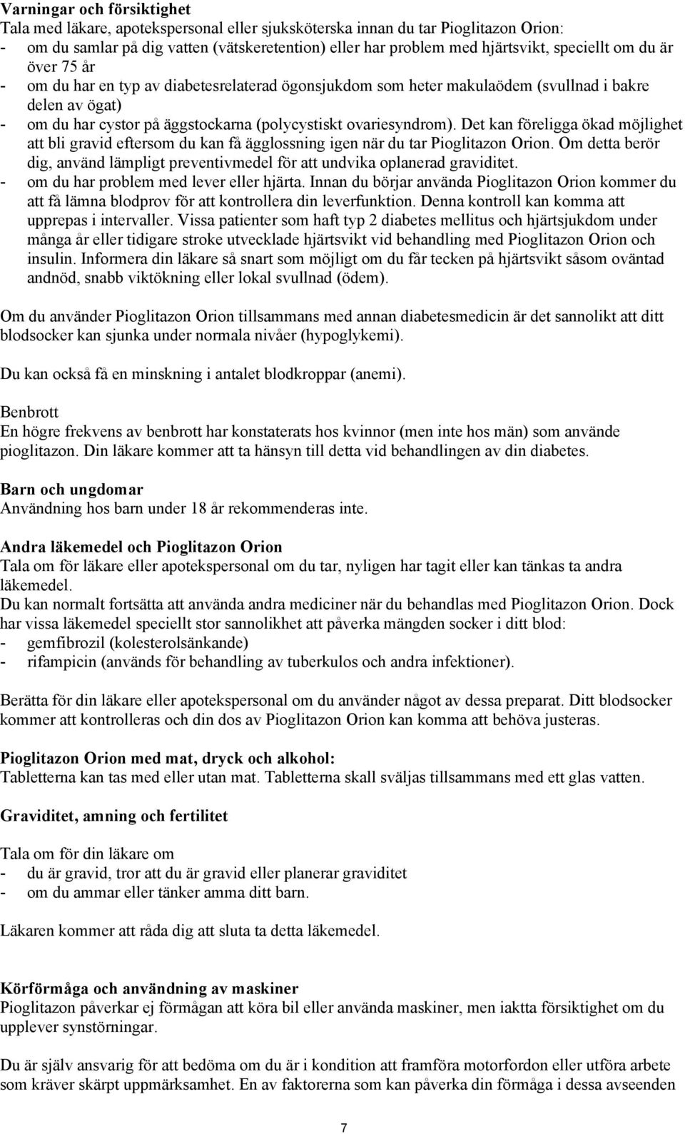 Det kan föreligga ökad möjlighet att bli gravid eftersom du kan få ägglossning igen när du tar Pioglitazon Orion.